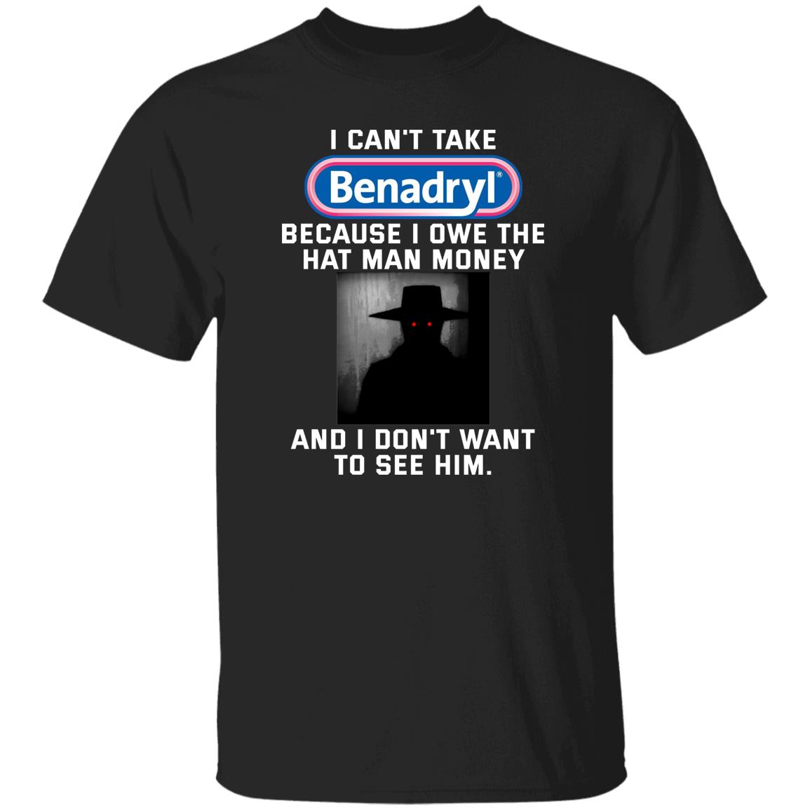 i-can-t-take-benadryl-because-i-own-the-hat-man-money-shirt-lelemoon
