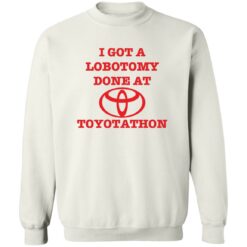 I got a lobotomy done at toyotathon shirt $19.95