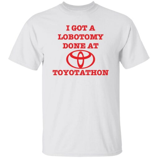 I got a lobotomy done at toyotathon shirt $19.95