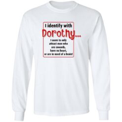 I identify with dorothy i seem to only attract men shirt $19.95