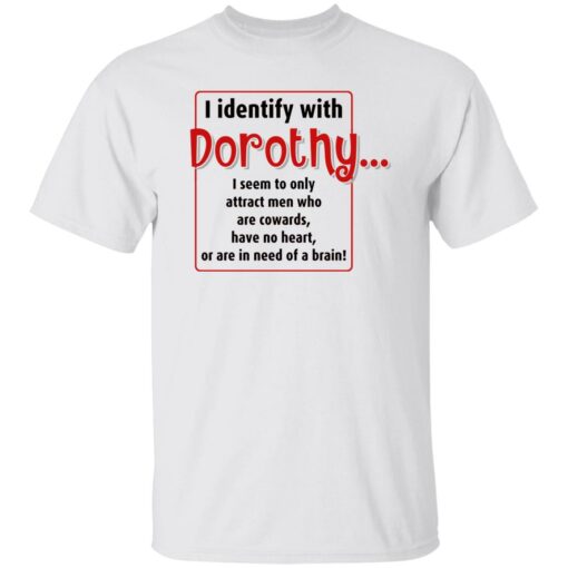 I identify with dorothy i seem to only attract men shirt $19.95