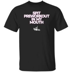 Spit pre workout in my mouth shirt $19.95 redirect01172023050130