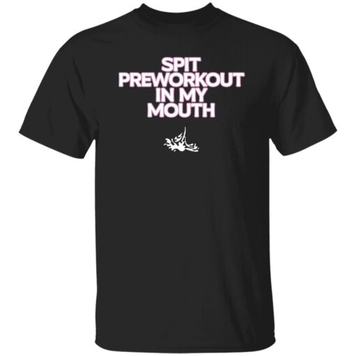 Spit pre workout in my mouth shirt $19.95 redirect01172023050130