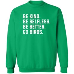 Be kind be selfless be better go birds shirt $19.95