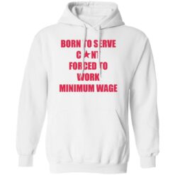 Born to serve c*nt forced to work minimum wage shirt $19.95 redirect02082023020217 2