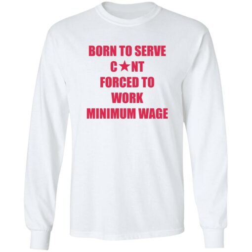 Born to serve c*nt forced to work minimum wage shirt $19.95 redirect02082023020217