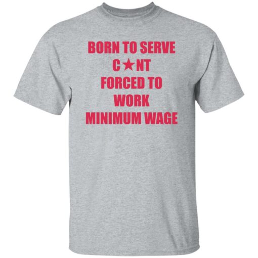 Born to serve c*nt forced to work minimum wage shirt $19.95 redirect02082023020218 3