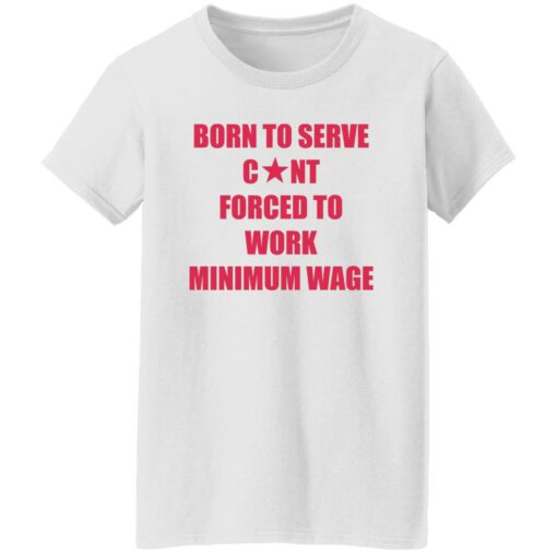 Born to serve c*nt forced to work minimum wage shirt $19.95 redirect02082023020218 4