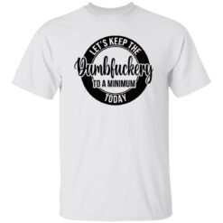 Let's keep the Dumbfuckery to a minimum today shirt $19.95 redirect02092023200247 9