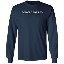 Too old for leo shirt $19.95 redirect02092023210231 1