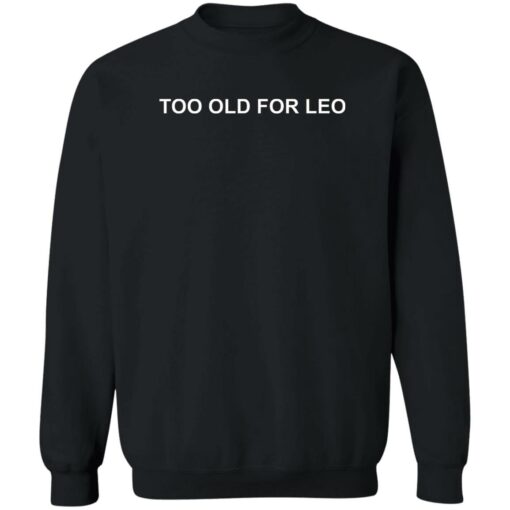 Too old for leo shirt $19.95