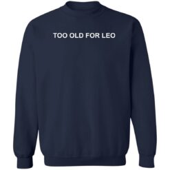 Too old for leo shirt $19.95 redirect02092023210232