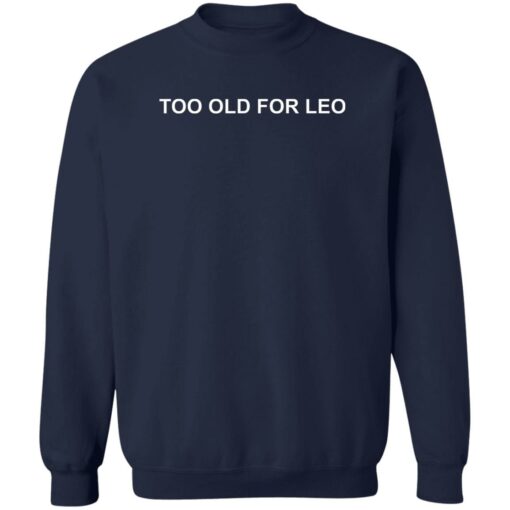 Too old for leo shirt $19.95