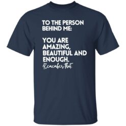 To The Person Behind Me Shirt You Are Amazing Beautiful Shirt $19.95 redirect02122023210235 4