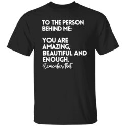 To The Person Behind Me Shirt You Are Amazing Beautiful Shirt $19.95 redirect02122023210235 5