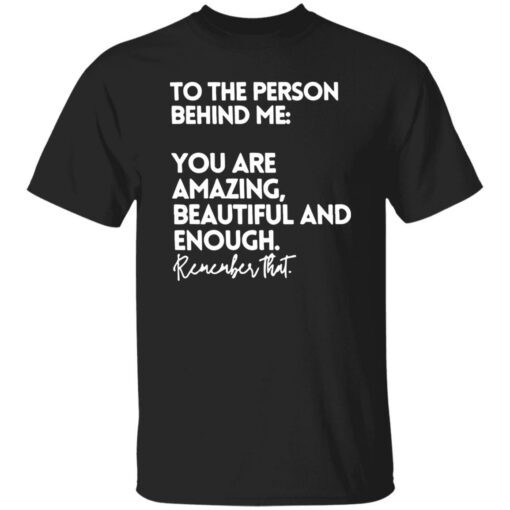 To The Person Behind Me Shirt You Are Amazing Beautiful Shirt $19.95