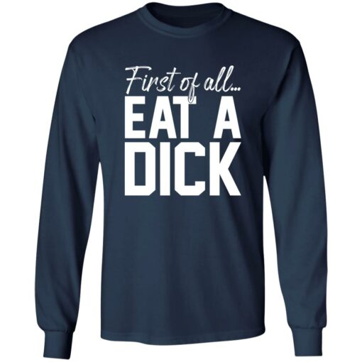 First Of All Eat A Dick Shirt $19.95