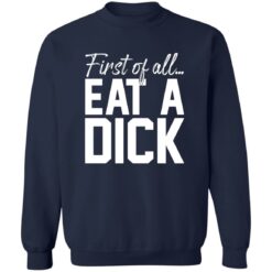 First Of All Eat A Dick Shirt $19.95