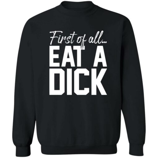 First Of All Eat A Dick Shirt $19.95 redirect02122023210241