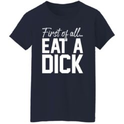First Of All Eat A Dick Shirt $19.95 redirect02122023210242 2