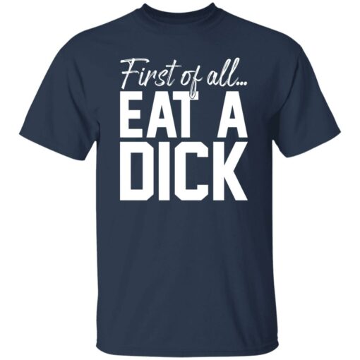 First Of All Eat A Dick Shirt $19.95 redirect02122023210242