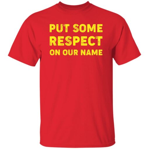 Put Some Respect On Our Name Shirt $19.95