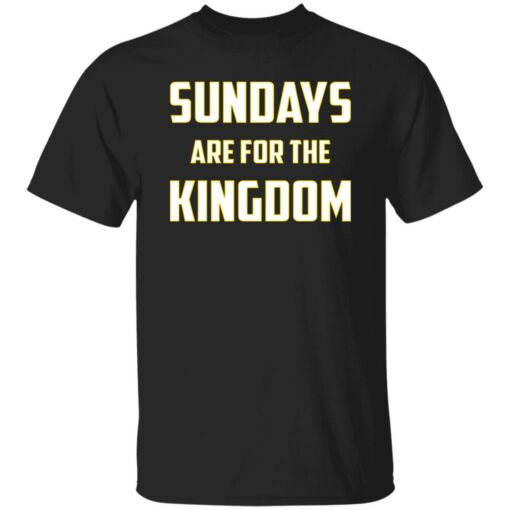 Sundays Are For The Kingdom Shirt $19.95