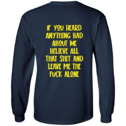 If You Heard Anything Bad About Me Believe Shirt $19.95