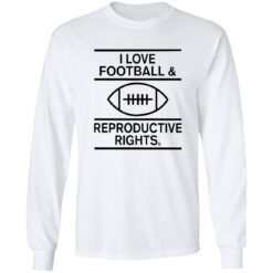 I Love Football And Reproductive Rights Shirt $19.95