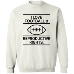 I Love Football And Reproductive Rights Shirt $19.95