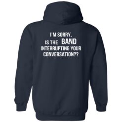 I'm Sorry Is The Band Interrupting Your Conversation Shirt $19.95 redirect02142023030209