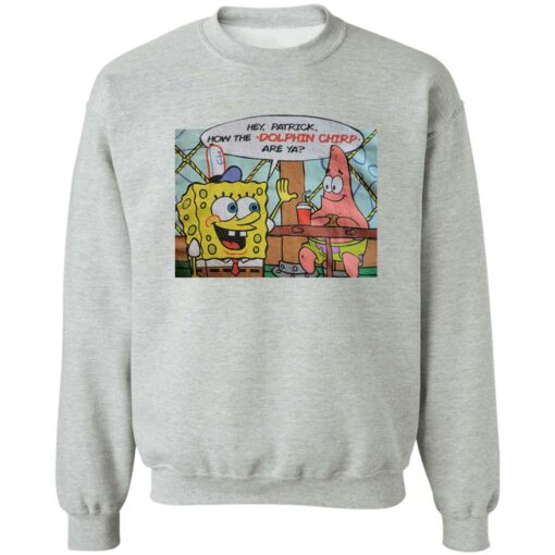 Hey Patrick How The Dolphin Chirp Are Ya Shirt $19.95 redirect02152023030217 2