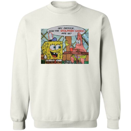 Hey Patrick How The Dolphin Chirp Are Ya Shirt $19.95 redirect02152023030217 3