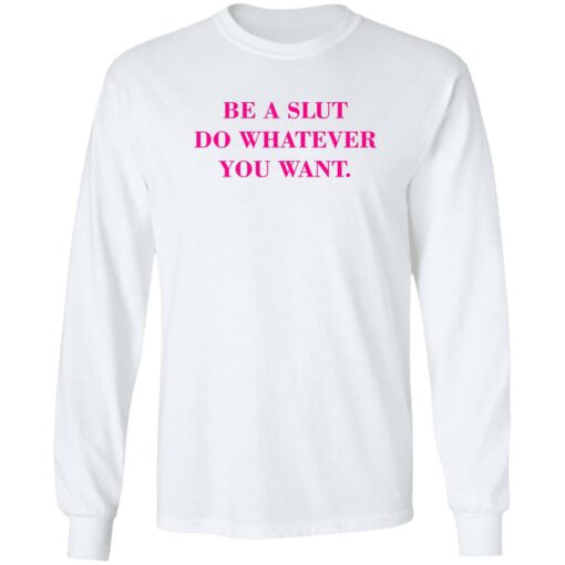 Be A Slut Do Whatever You Want Shirt $19.95 redirect02162023230257 1