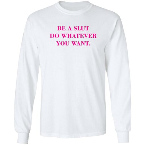 Be A Slut Do Whatever You Want Shirt $19.95