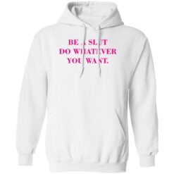 Be A Slut Do Whatever You Want Shirt $19.95 redirect02162023230257 3