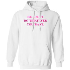 Be A Slut Do Whatever You Want Shirt $19.95