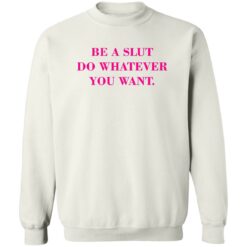 Be A Slut Do Whatever You Want Shirt $19.95 redirect02162023230258