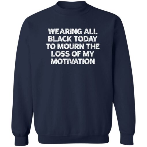 Wearing All Black Today To Mourn The Loss Of My Motivation Shirt $19.95 redirect02172023030205 4