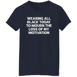 Wearing All Black Today To Mourn The Loss Of My Motivation Shirt $19.95 redirect02172023030205 7