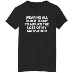 Wearing All Black Today To Mourn The Loss Of My Motivation Shirt $19.95 redirect02172023030205 8