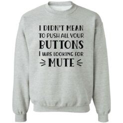 I Didn't Mean To Push All Your Buttons I Was Looking For Mute Shirt $19.95