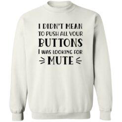 I Didn't Mean To Push All Your Buttons I Was Looking For Mute Shirt $19.95 redirect02172023030239 2