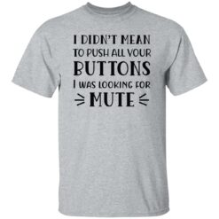 I Didn't Mean To Push All Your Buttons I Was Looking For Mute Shirt $19.95 redirect02172023030240 1