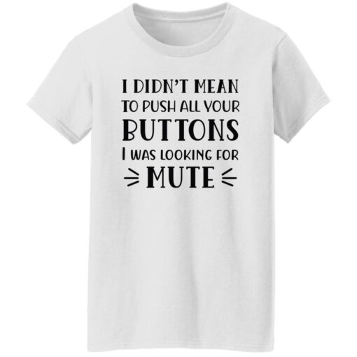 I Didn't Mean To Push All Your Buttons I Was Looking For Mute Shirt $19.95 redirect02172023030240 2