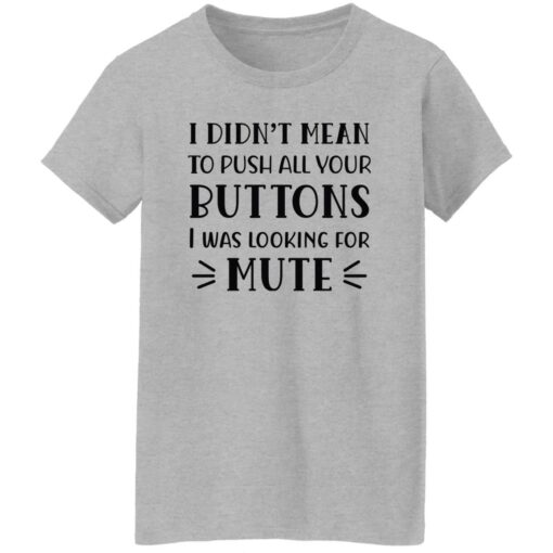 I Didn't Mean To Push All Your Buttons I Was Looking For Mute Shirt $19.95 redirect02172023030240 3