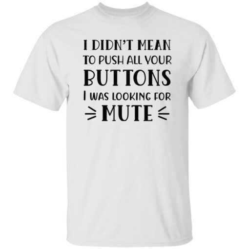I Didn't Mean To Push All Your Buttons I Was Looking For Mute Shirt $19.95 redirect02172023030240