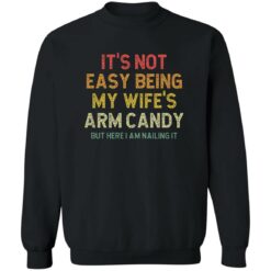 It’s Not Easy Being My Wife Arm Candy But Here I Am Nailing It Shirt $19.95