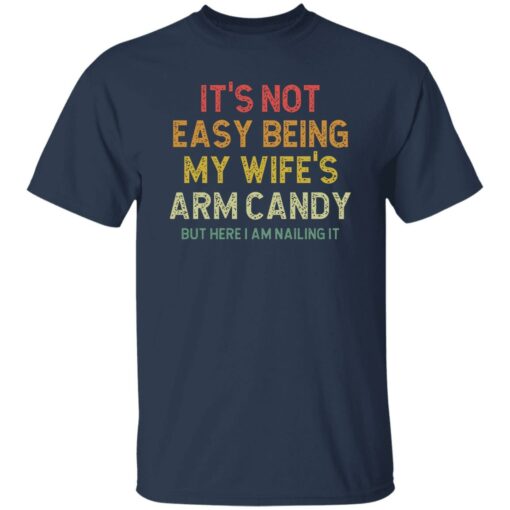 It’s Not Easy Being My Wife Arm Candy But Here I Am Nailing It Shirt $19.95