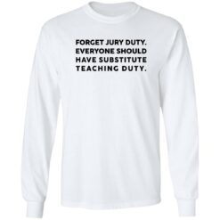 Forget Jury Duty Everyone Should Have Substitute Teaching Duty Shirt $19.95